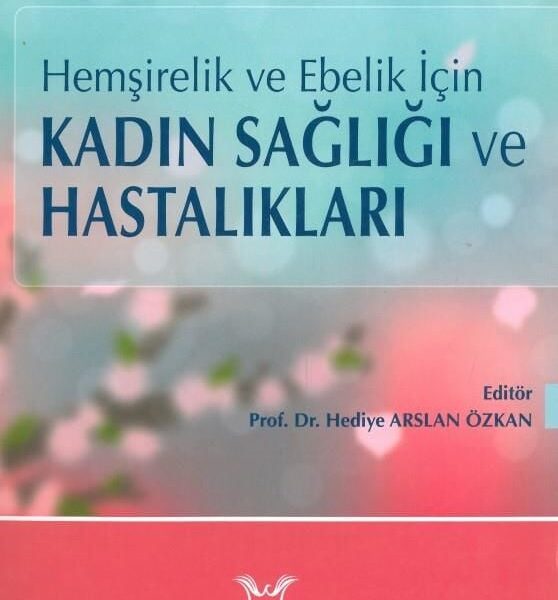 Hemşirelik ve Ebelik İçin Kadın Sağlığı ve Hastalıkları