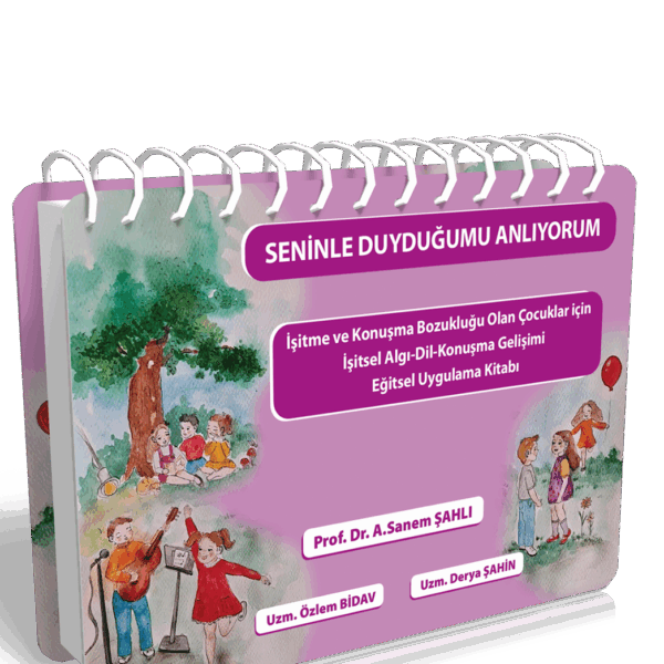 Seninle Duyduğumu Anlıyorum İşitme ve Konuşma Bozukluğu Olan Çocuklar için İşitsel Algı-Dil-Konuşma Gelişimi Eğitsel Uygulama Kitabı